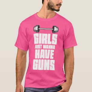 Girls Just Wanna Have Guns - Funny Weightlifting G T-Shirt