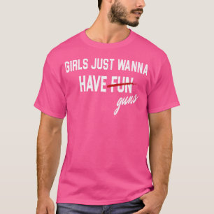 Girls Just Wanna Have Guns Funs T-Shirt