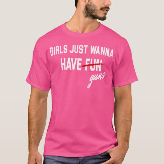 Girls Just Wanna Have Guns Funs T-Shirt