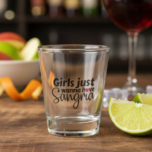 Girls Just Wanna have Sangria Shot Glass