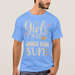Girls Just Wanna Have Sun 1 T-Shirt