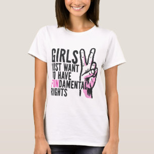 Girls Just Wanna Want To Have Fundamental Rights F T-Shirt