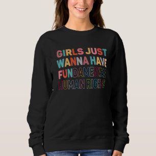 Girls Just Want To Have Fundamental Human Rights F Sweatshirt