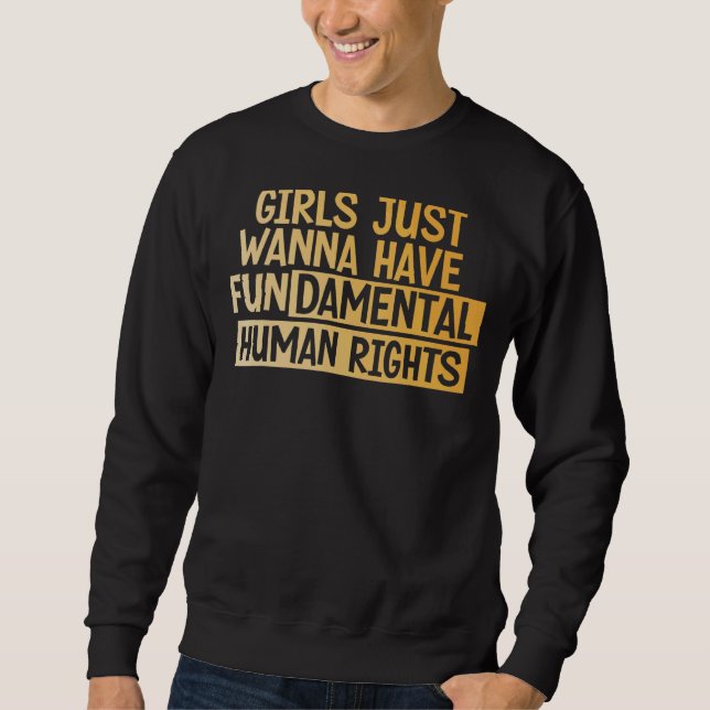 Girls Just Want To Have Fundamental Human Rights F Sweatshirt (Front)