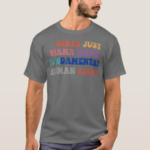 Girls Just Want To Have Fundamental Human Rights F T-Shirt