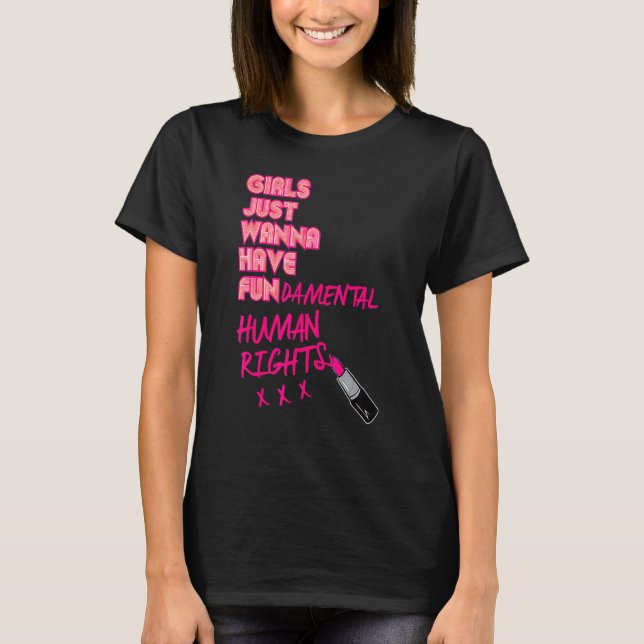 Girls Just Want To Have Fundamental Human Rights F T-Shirt (Front)