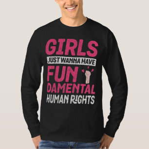 Girls Just Want To Have Fundamental Human Rights F T-Shirt