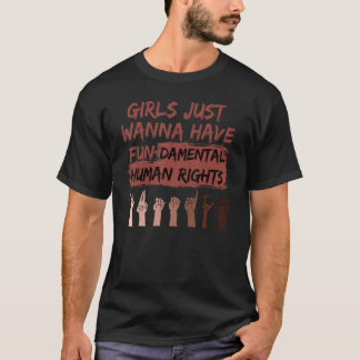 Girls Just Want To Have Fundamental Human Rights P T-Shirt