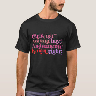Girls Just Want to Have Fundamental Rights Funny T-Shirt