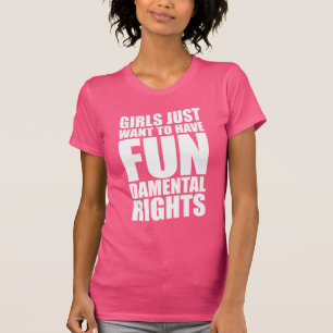 GIRLS JUST WANT TO HAVE FUNDAMENTAL RIGHTS T-Shirt