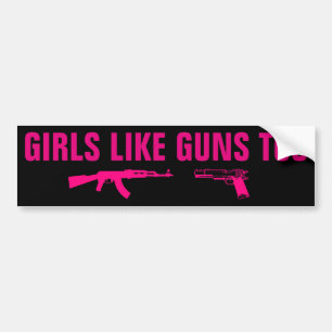 Girls like guns too. bumper sticker