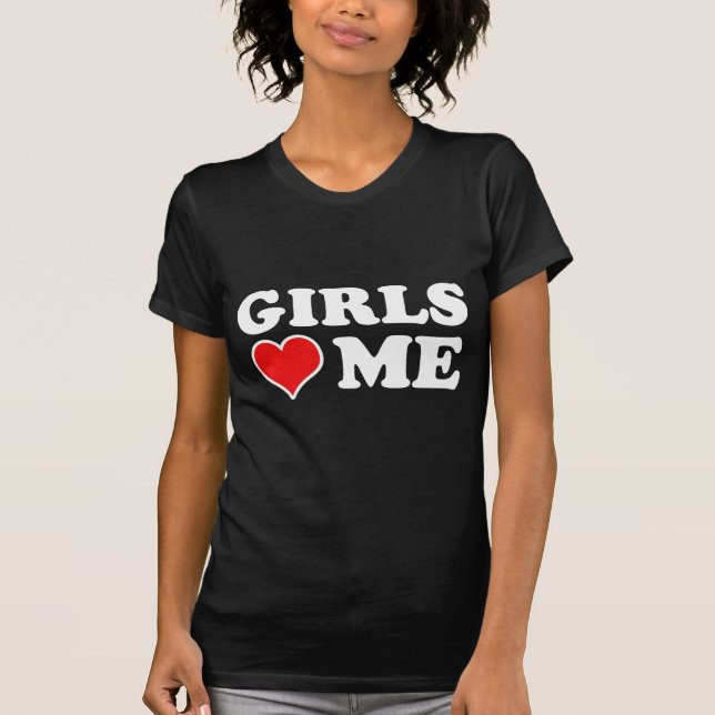 Girls Love Me T-Shirt (Front)