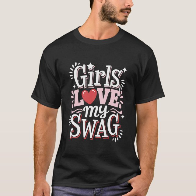 Girls Love My Swag Unique Valentine's Gift T-Shirt (Front)