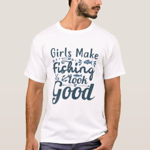 Girls Make Fishing Look Good Angling Hunting Fishi T-Shirt