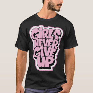 Girls never give up T-Shirt