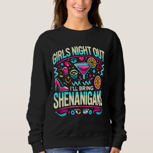 Girls Night Out I'll Bring The Shenanigans BFF Bes Sweatshirt