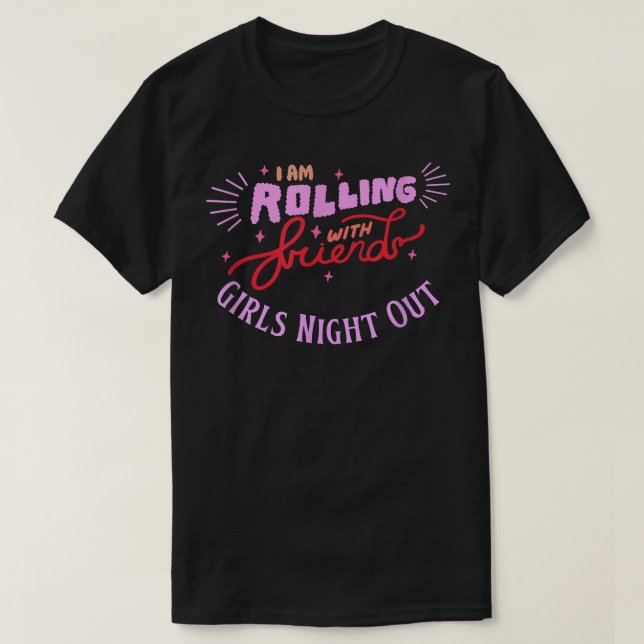 Girls Night Out Im Rolling With Friends  T-Shirt (Design Front)