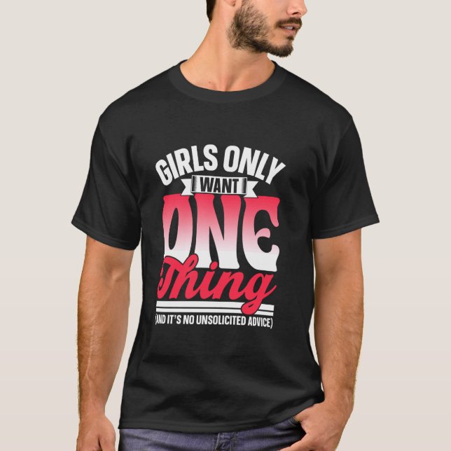 Girls Only Want One Thing No Unsolicited Advice Wo T-Shirt (Front)