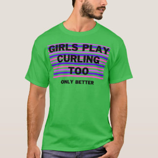 Girls play curling too Only better T-Shirt