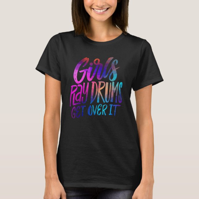 Girls Play Drums  Get over it   Drummer Musician T-Shirt (Front)