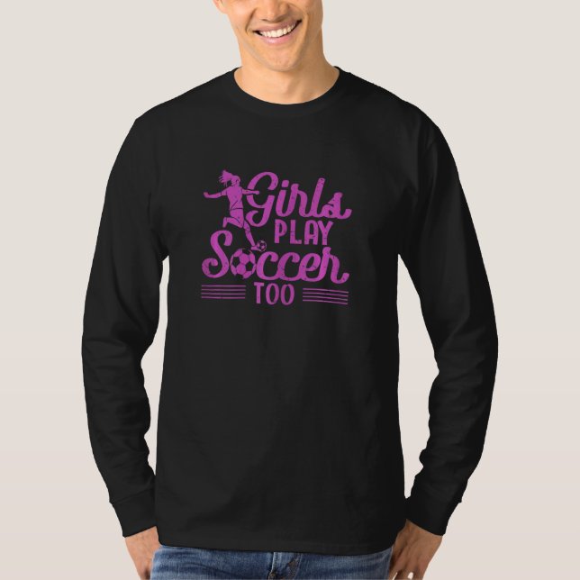 Girls Play Soccer Too   Soccer Player Sports T-Shirt (Front)