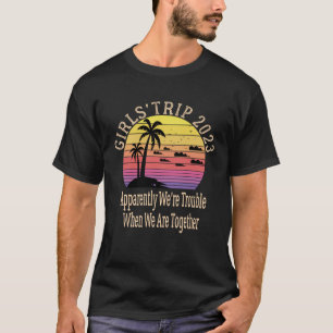 Girls trip 2023 Apparently Are Trouble When We Are T-Shirt