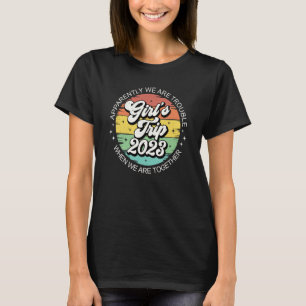 Girls Trip 2023 Apparently Are Trouble When We Are T-Shirt