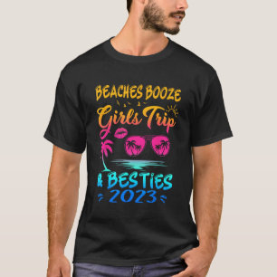 Girls Trip 2023 Beaches Booze And Besties Best Fri T-Shirt