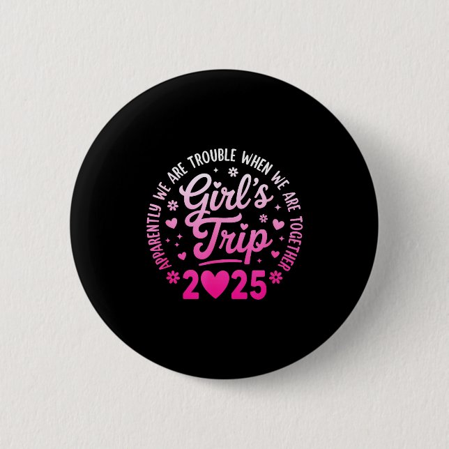 Girls Trip 2025 Apparently Are Rrouble When We Are 6 Cm Round Badge (Front)