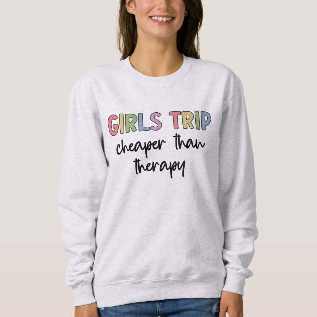 Girls Trip Cheaper Than Therapy | Girls weekend  Sweatshirt (Front)