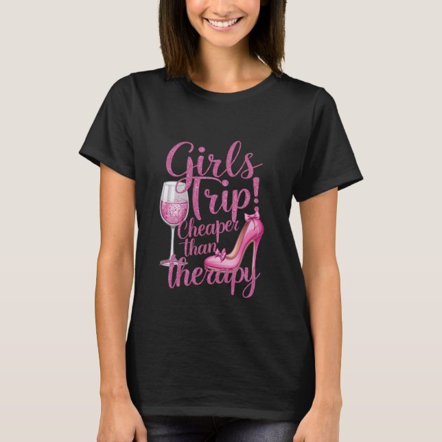 Girls Trip Cheaper Than Therapy Weekend Wine Party T-Shirt (Front)