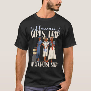 Girls Trip Hawaii Cruise Ship For Black Vacation W T-Shirt