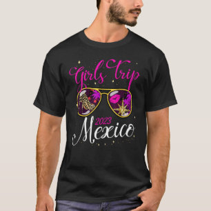 Girls Trip Mexico 2023 Women Weekend Birthday Part T-Shirt