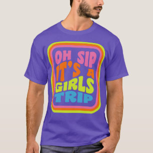 Girls Trip Oh Sip Its A Girls Trip Vacation Group T-Shirt