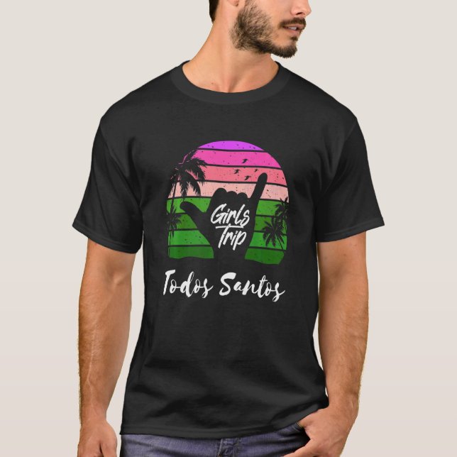 Girls Trip Todos Santos Mexico Matching Summer Sur T-Shirt (Front)
