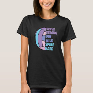Girls Volleyball Serve Strong Dig Wild Spike Hard T-Shirt