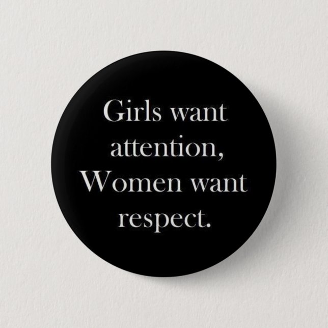 Girls want attention women want respect truisms Wo 6 Cm Round Badge (Front)
