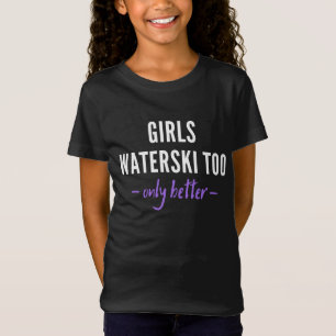 Girls waterski too. Only better! T-Shirt
