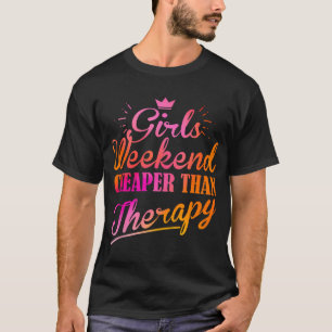 Girls Weekend Cheaper Than A Therapy 2024 Girls Tr T-Shirt