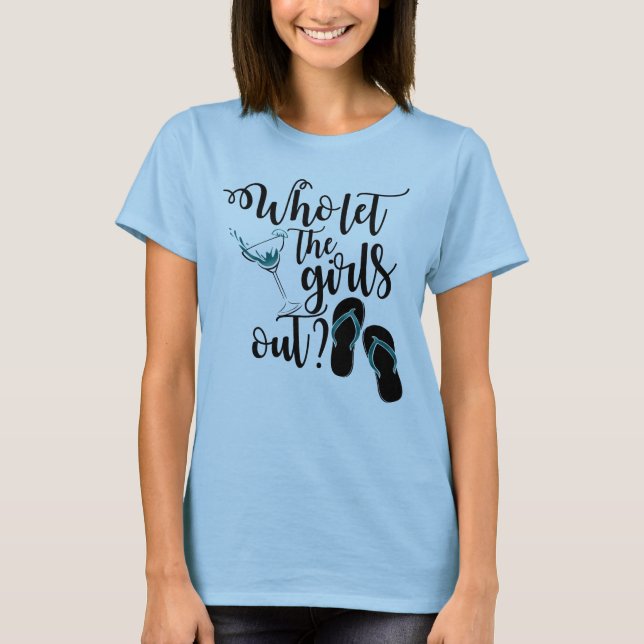 Girls Weekend Drinking Who Let The Girls Out? T-Shirt (Front)