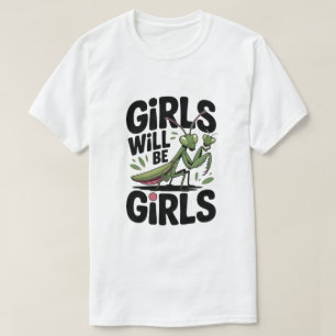 Girls Will Be Girls – Praying Mantis Dark Humour   T-Shirt