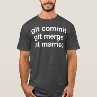 Git Commit Git Merge Git Married Web Developer T-Shirt
