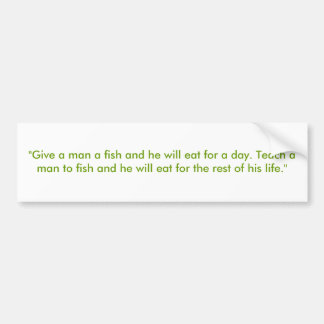 "Give a man a fish and he will eat for a day. T... Bumper Sticker