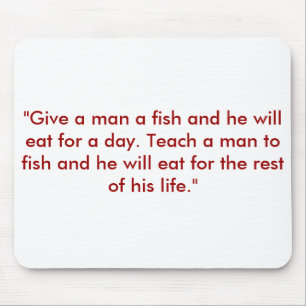 "Give a man a fish and he will eat for a day. T... Mouse Pad