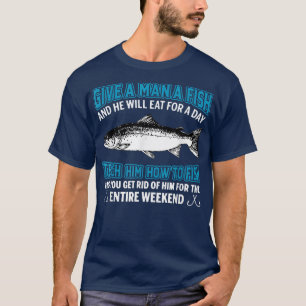 Give A Man A Fish Teach Him How To Fish T-Shirt