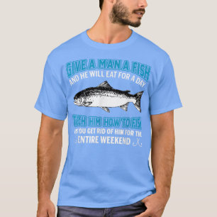 Give A Man A Fish Teach Him How To Fish T-Shirt