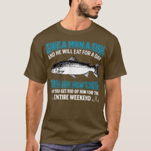 Give A Man A Fish Teach Him How To Fish T-Shirt