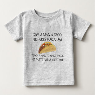 Give A Man A Taco, He Farts For A Day.... Baby T-Shirt