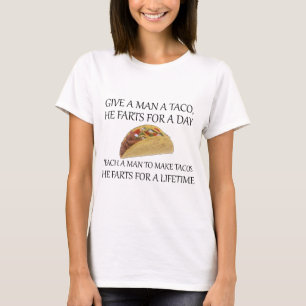 Give A Man A Taco, He Farts For A Day.... T-Shirt