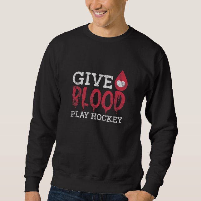 Give Blood Play Hockey Ice Hockey Blood Donation D Sweatshirt (Front)